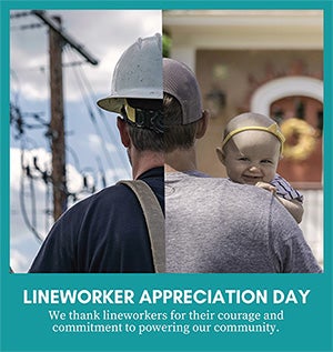 We thank lineworkers for their courage and commitment to powering our community.